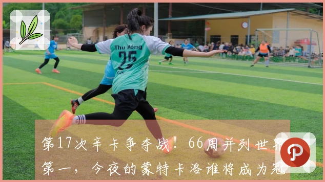 第17次辛卡争夺战！66周并列世界第一，今夜的蒙特卡洛谁将成为冠军？