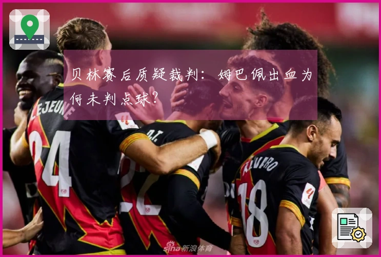 贝林赛后质疑裁判：姆巴佩出血为何未判点球？