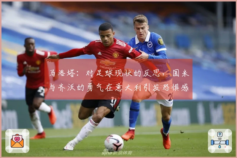 马洛塔：对足球现状的反思，国米与齐沃的勇气在意大利引发恐惧感